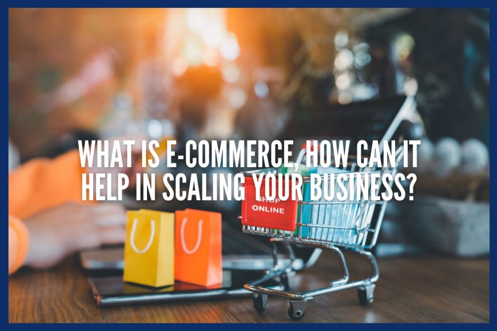What is E-Commerce, How can it help in scaling your business?